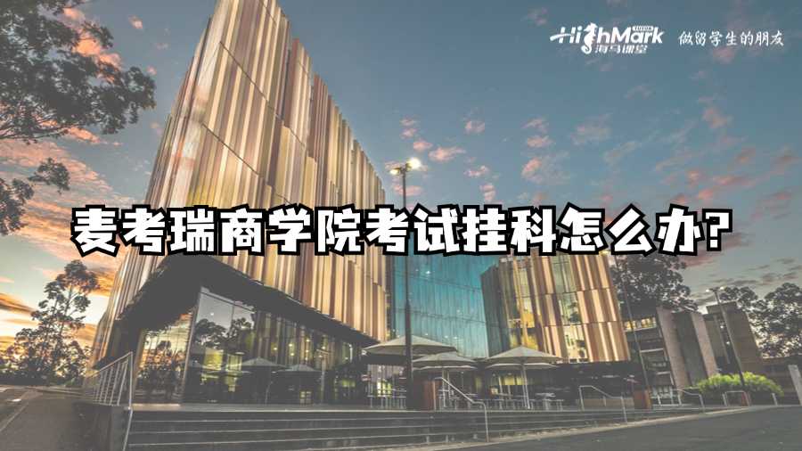 麥考瑞商學(xué)院考試掛科怎么辦?