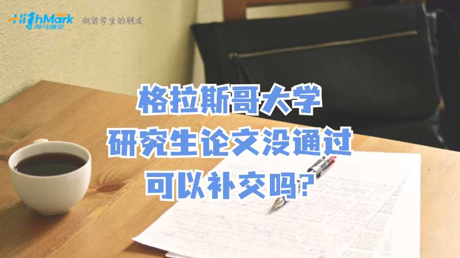 格拉斯哥大學(xué)研究生論文沒通過可以補交嗎?