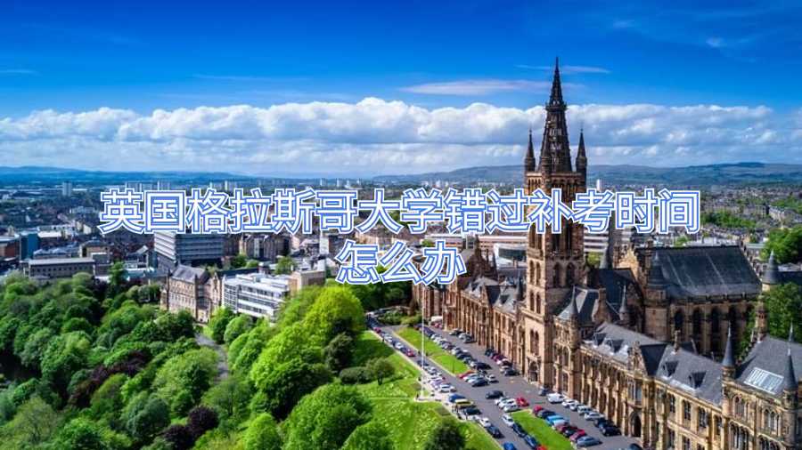 英國(guó)格拉斯哥大學(xué)錯(cuò)過補(bǔ)考時(shí)間怎么辦