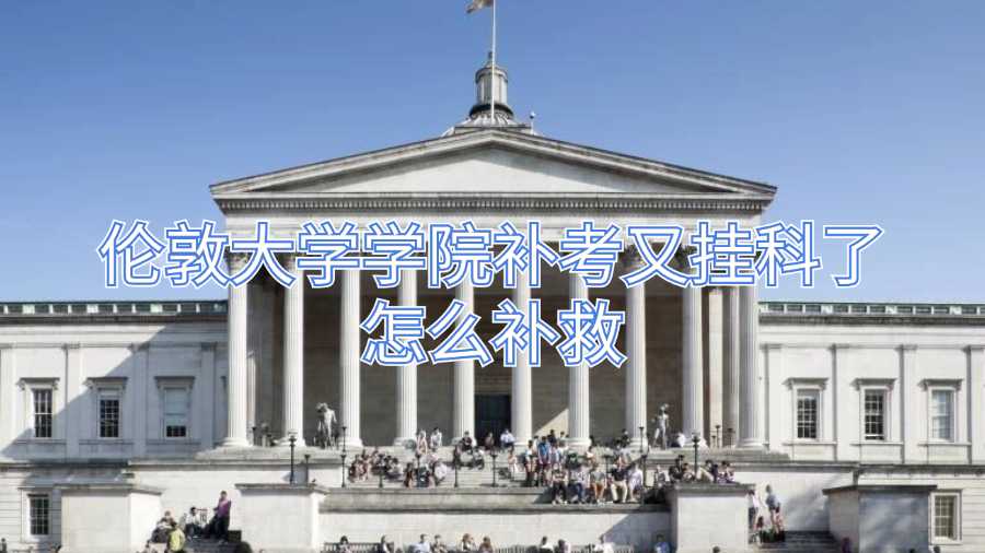 倫敦大學(xué)學(xué)院補(bǔ)考又掛科了怎么補(bǔ)救