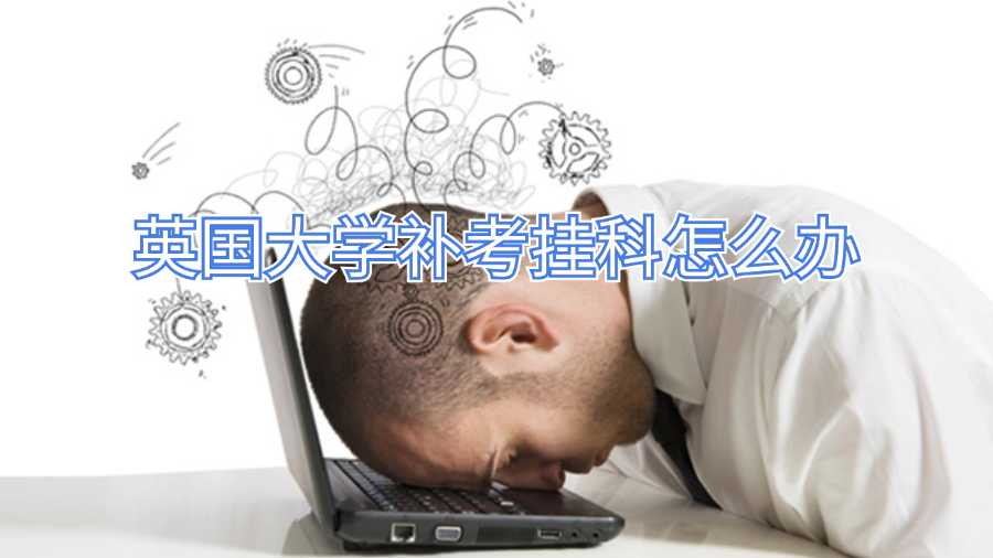 英國大學(xué)補(bǔ)考掛科怎么辦