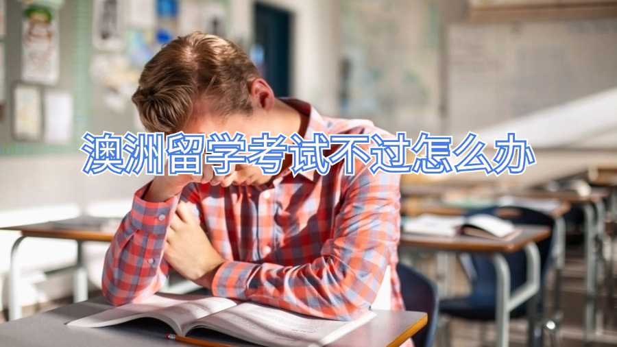 澳洲留學(xué)考試不過怎么辦