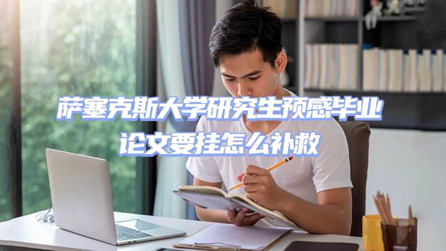 薩塞克斯大學(xué)研究生預(yù)感畢業(yè)論文要掛怎么補(bǔ)救