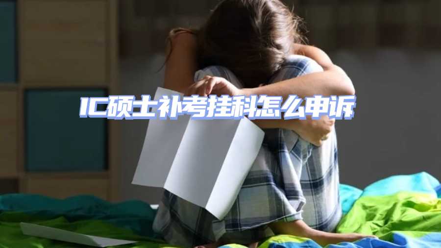 IC碩士補考掛科怎么申訴