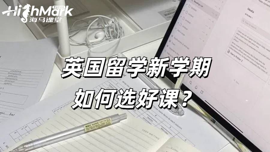 英國留學(xué)新學(xué)期如何選好課？如何規(guī)劃自己的選課？