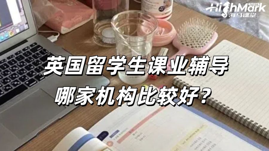 英國留學生課業(yè)輔導哪家機構(gòu)比較好？