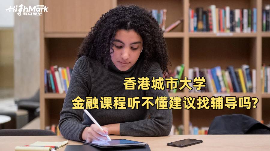 香港城市大學(xué)金融課程聽(tīng)不懂建議找輔導(dǎo)嗎?