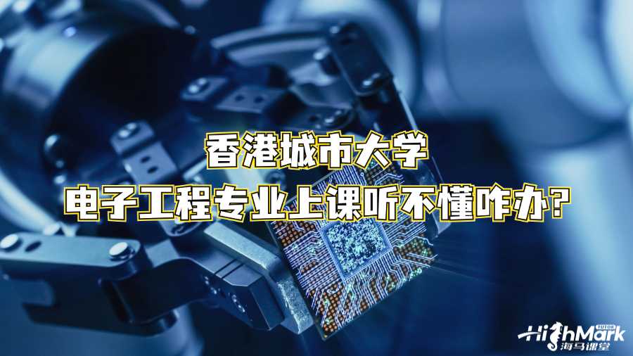香港城市大學電子工程專業(yè)上課聽不懂咋辦?