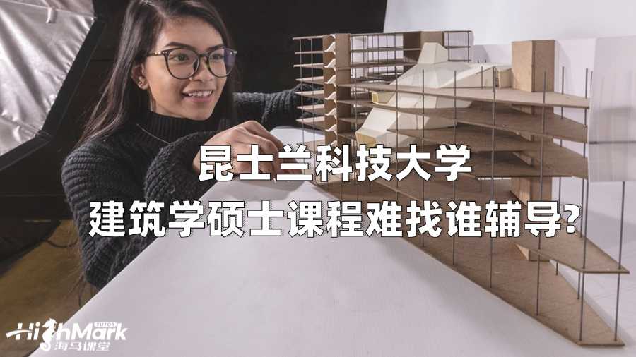 昆士蘭科技大學(xué)建筑學(xué)碩士課程難找誰輔導(dǎo)?