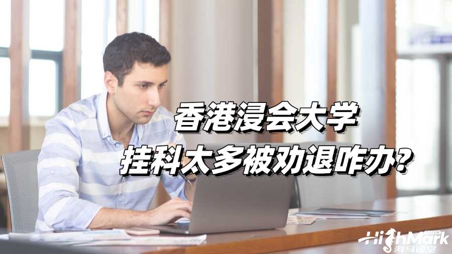 香港浸會(huì)大學(xué)掛科太多被勸退咋辦?
