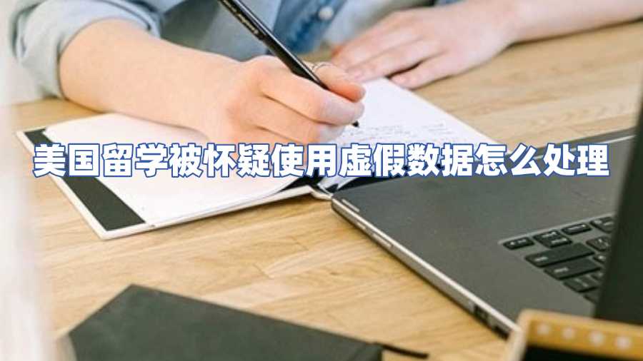 美國留學被懷疑使用虛假數(shù)據(jù)怎么處理