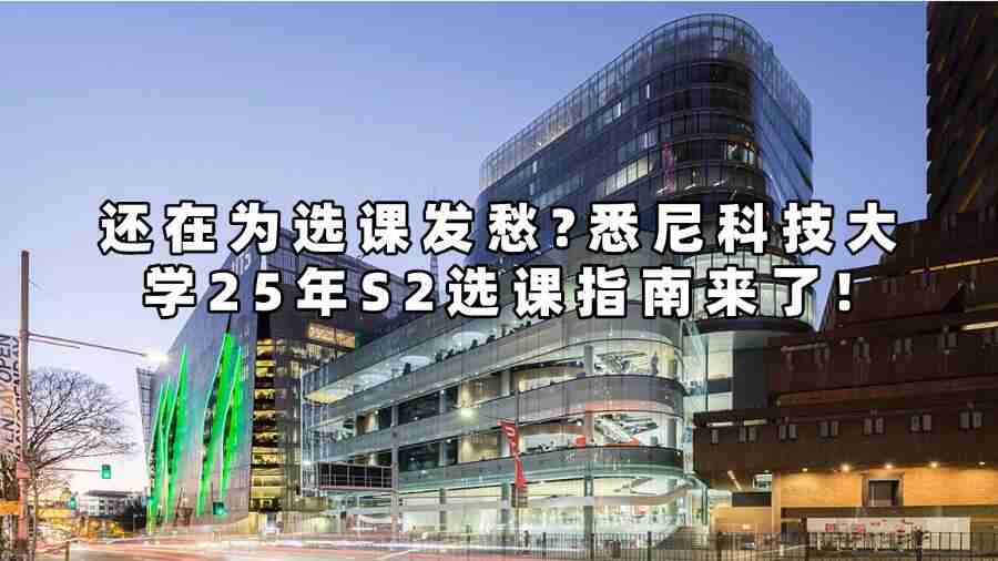 還在為選課發(fā)愁?悉尼科技大學25年S2選課指南來了!